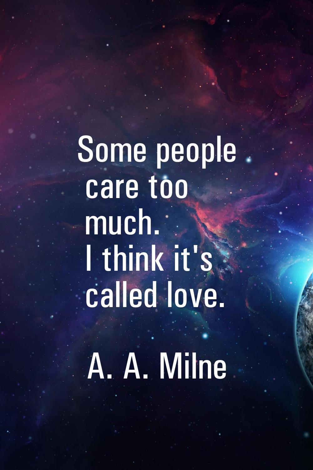 Some people care too much. I think it's called love.