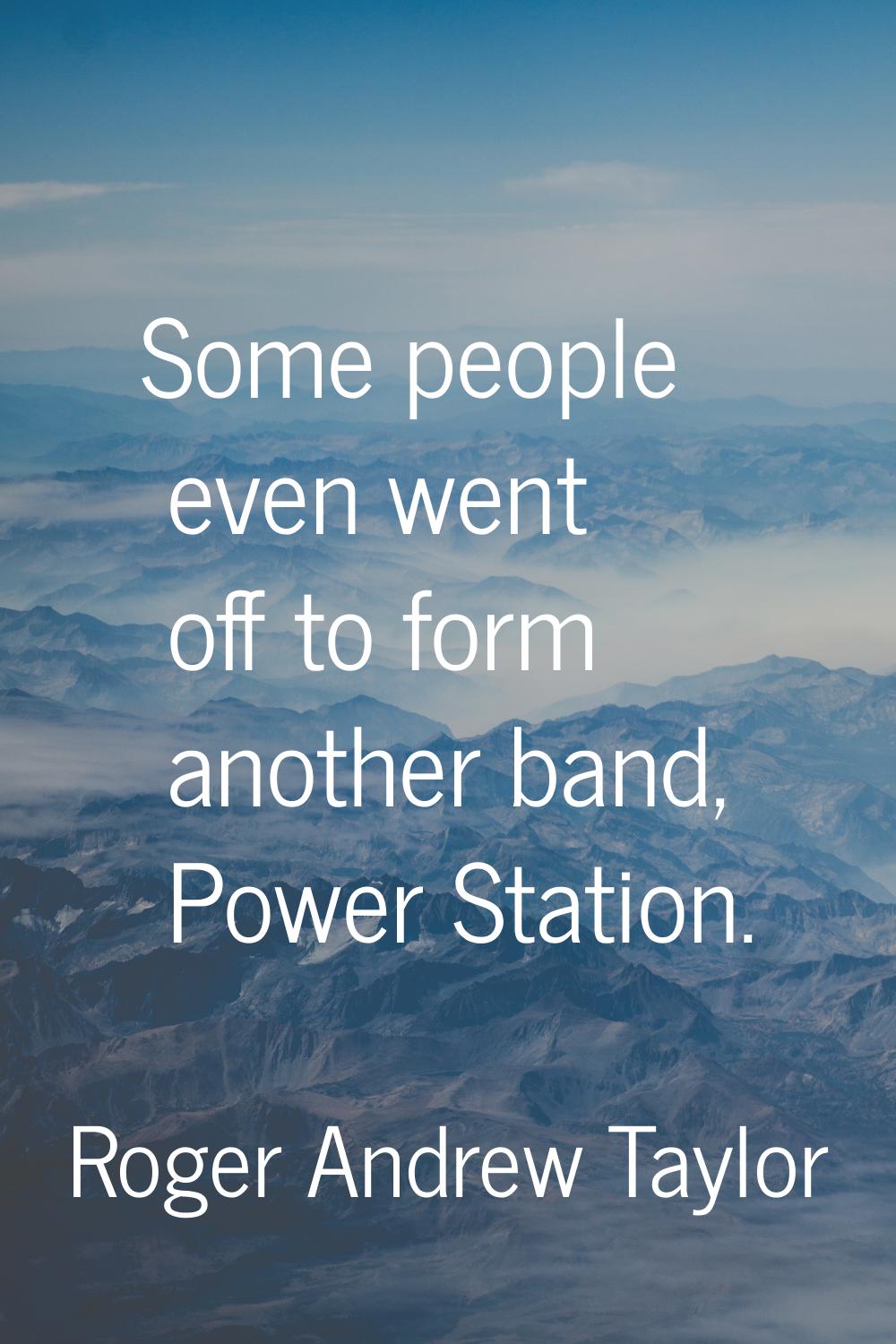 Some people even went off to form another band, Power Station.
