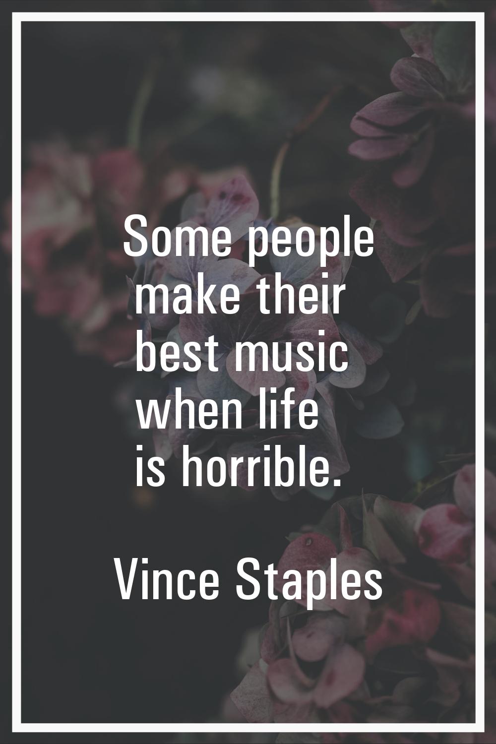 Some people make their best music when life is horrible.