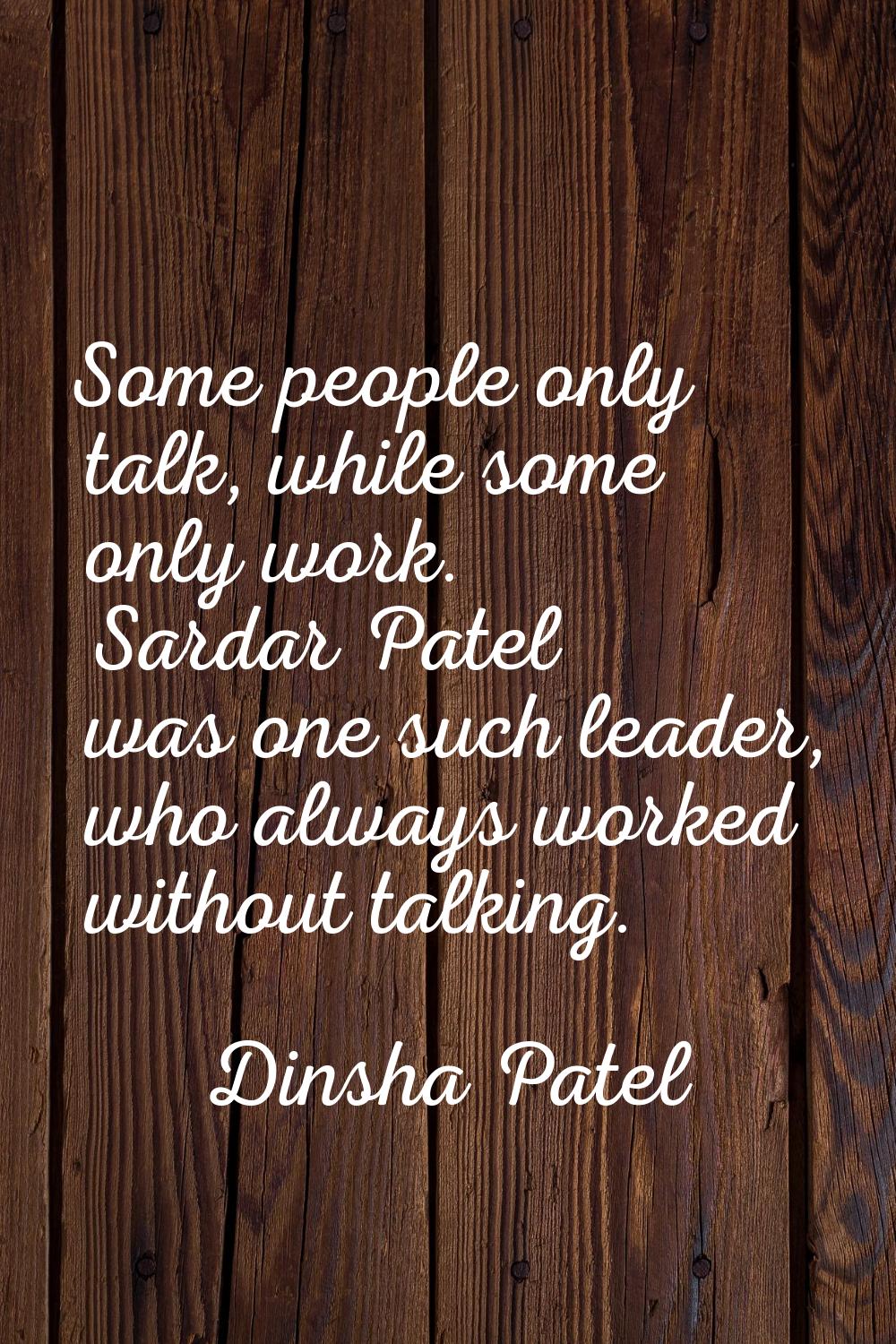 Some people only talk, while some only work. Sardar Patel was one such leader, who always worked wi