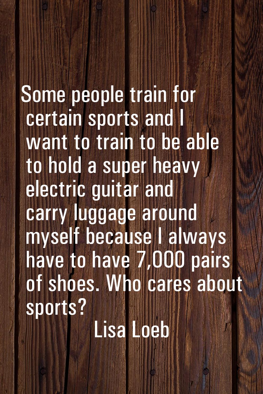 Some people train for certain sports and I want to train to be able to hold a super heavy electric 