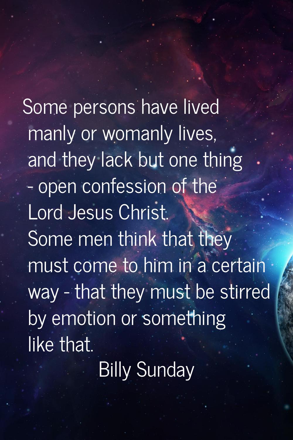 Some persons have lived manly or womanly lives, and they lack but one thing - open confession of th