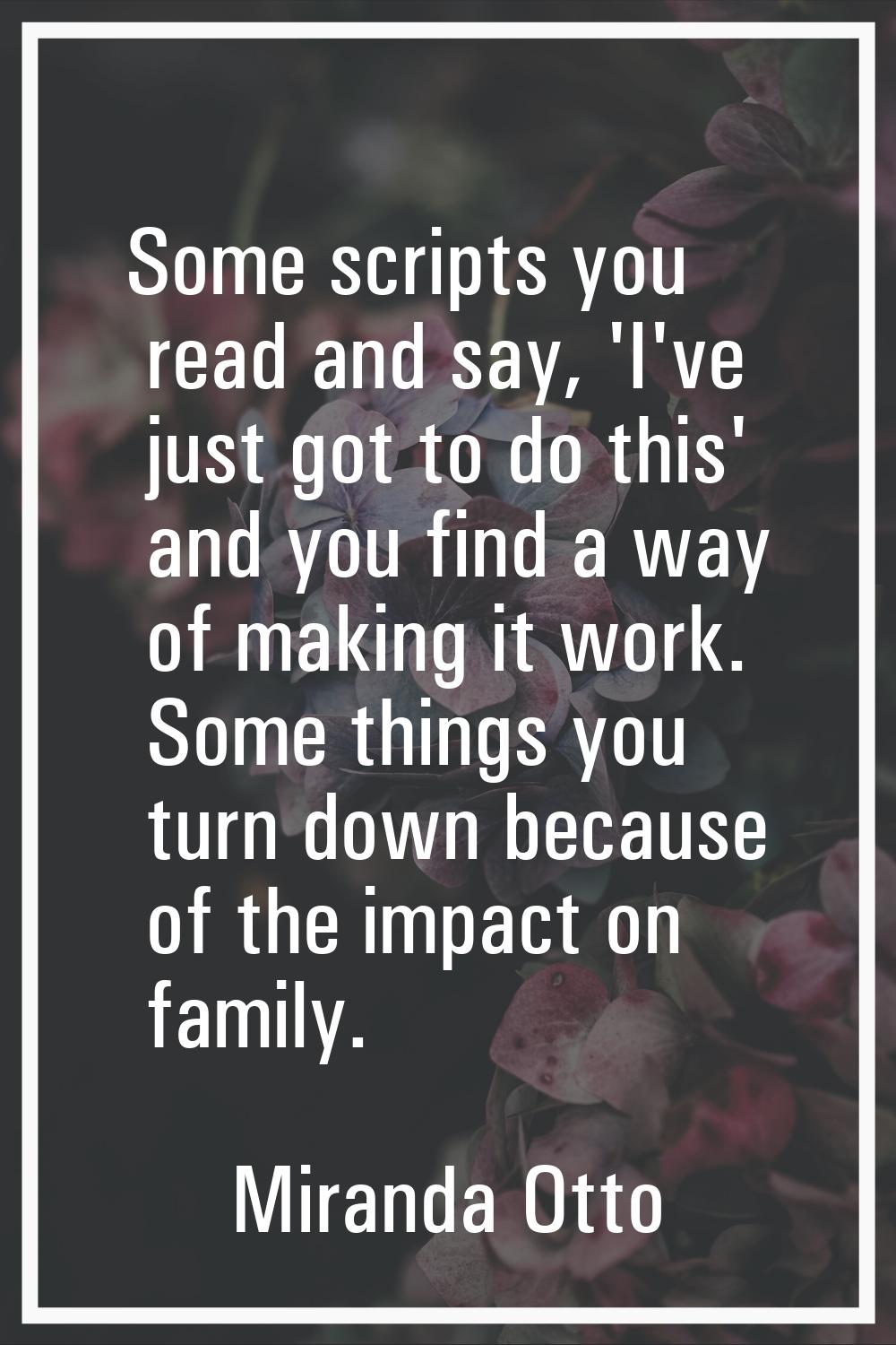Some scripts you read and say, 'I've just got to do this' and you find a way of making it work. Som
