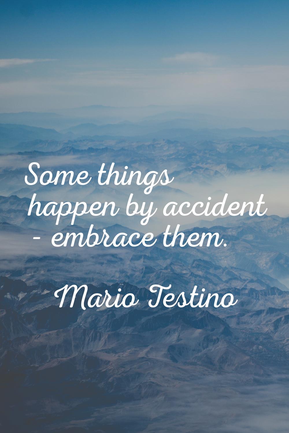 Some things happen by accident - embrace them.