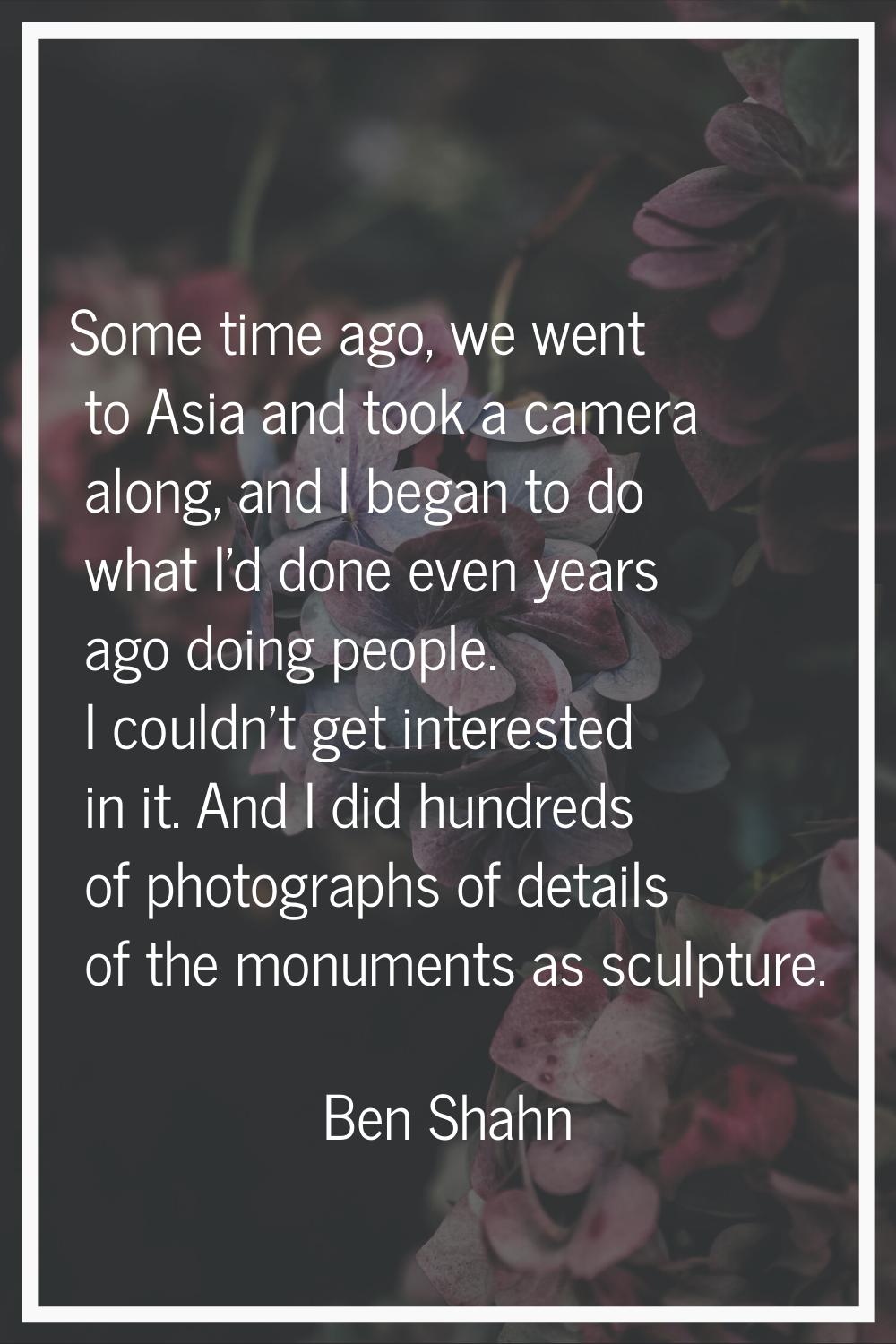 Some time ago, we went to Asia and took a camera along, and I began to do what I'd done even years 