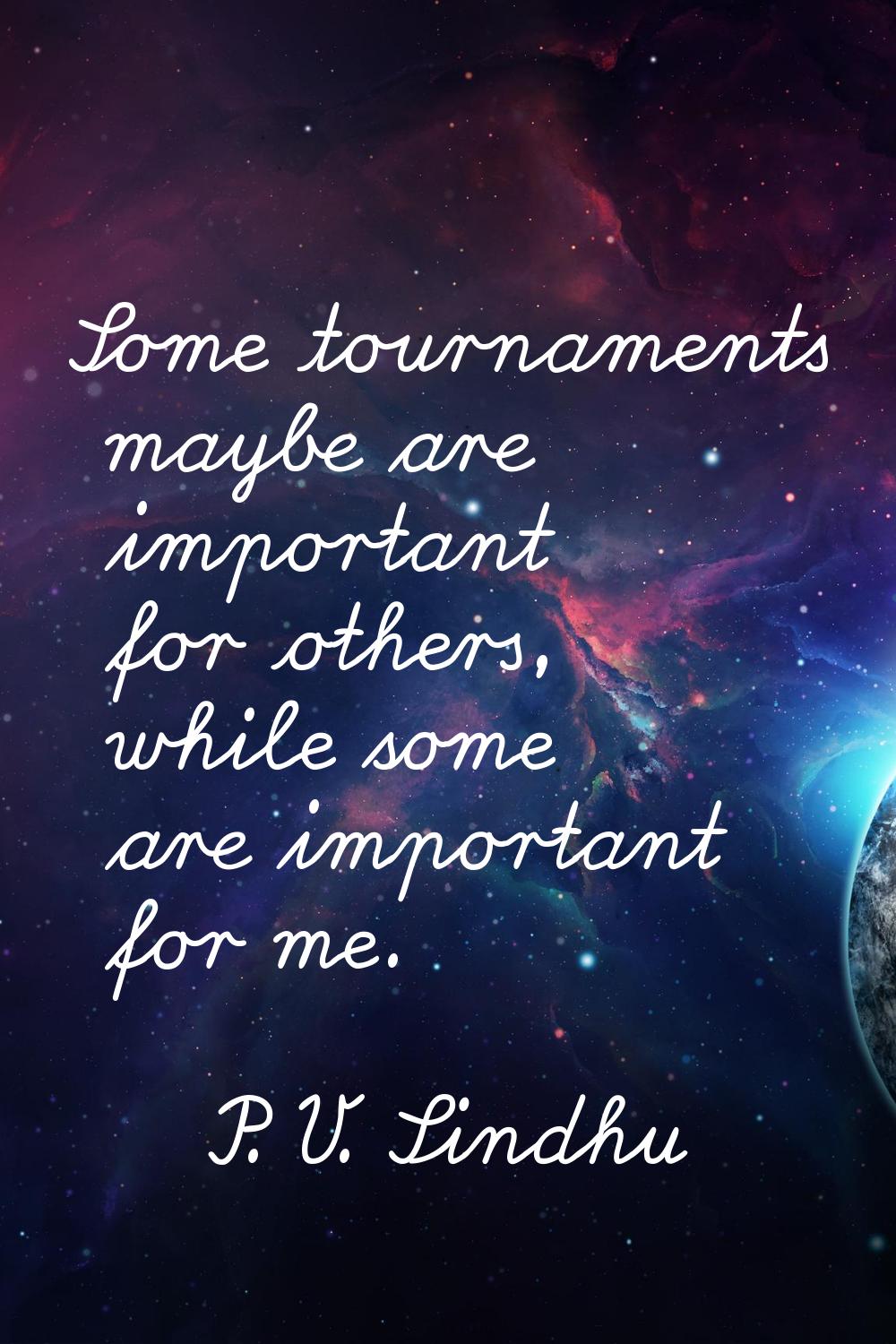 Some tournaments maybe are important for others, while some are important for me.
