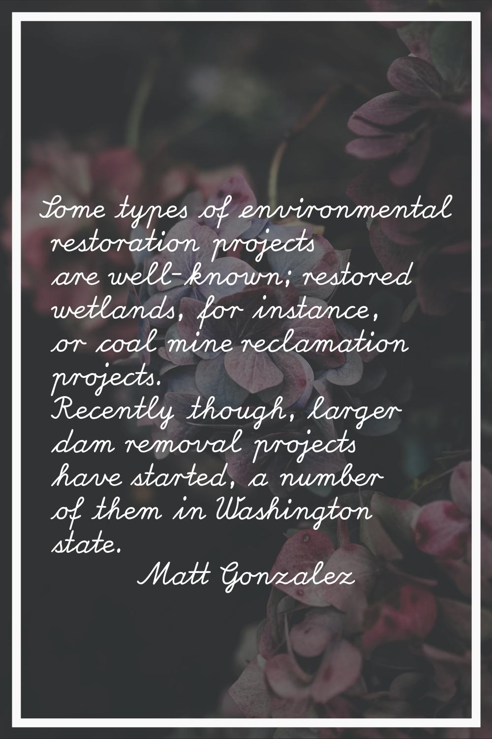 Some types of environmental restoration projects are well-known; restored wetlands, for instance, o