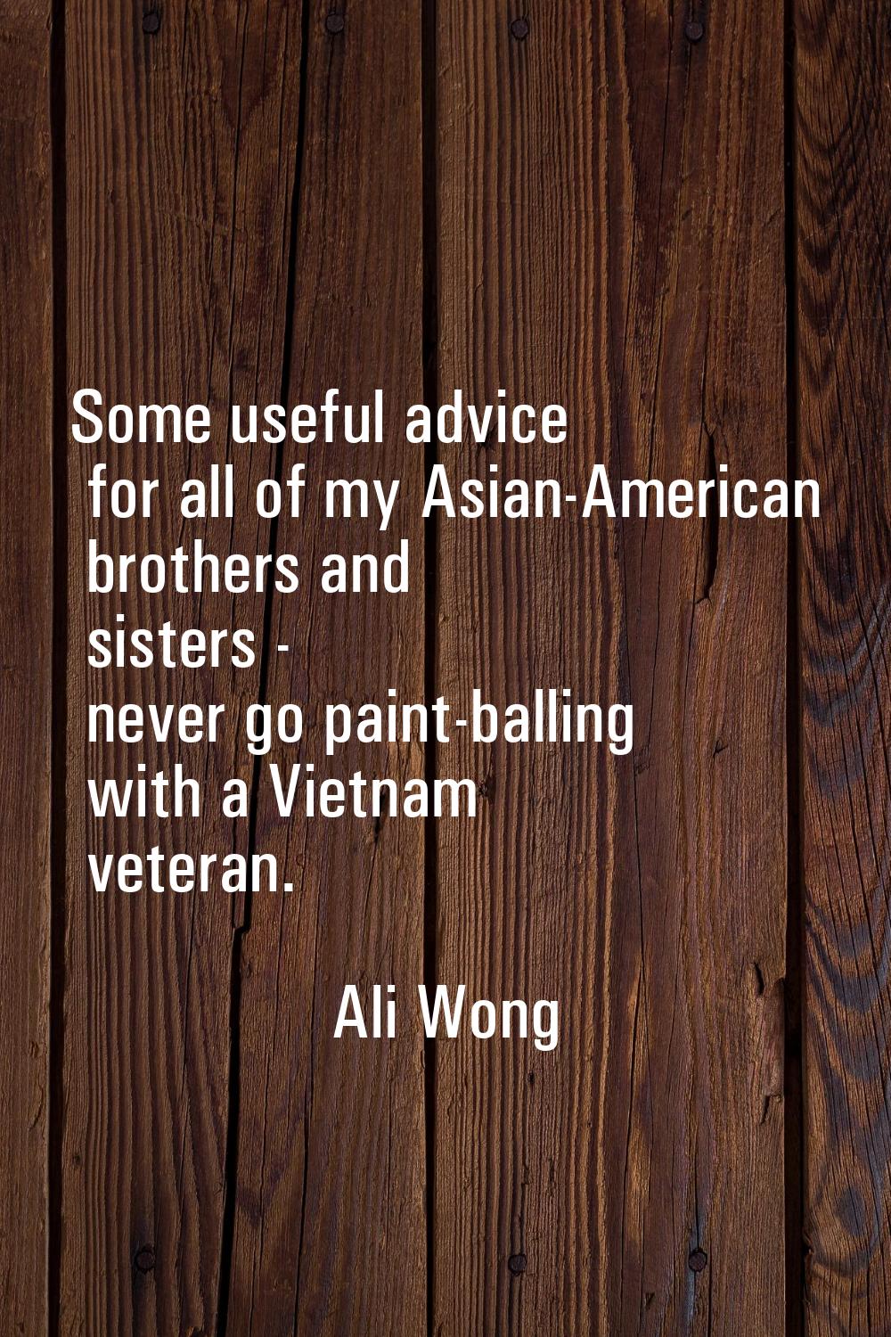 Some useful advice for all of my Asian-American brothers and sisters - never go paint-balling with 