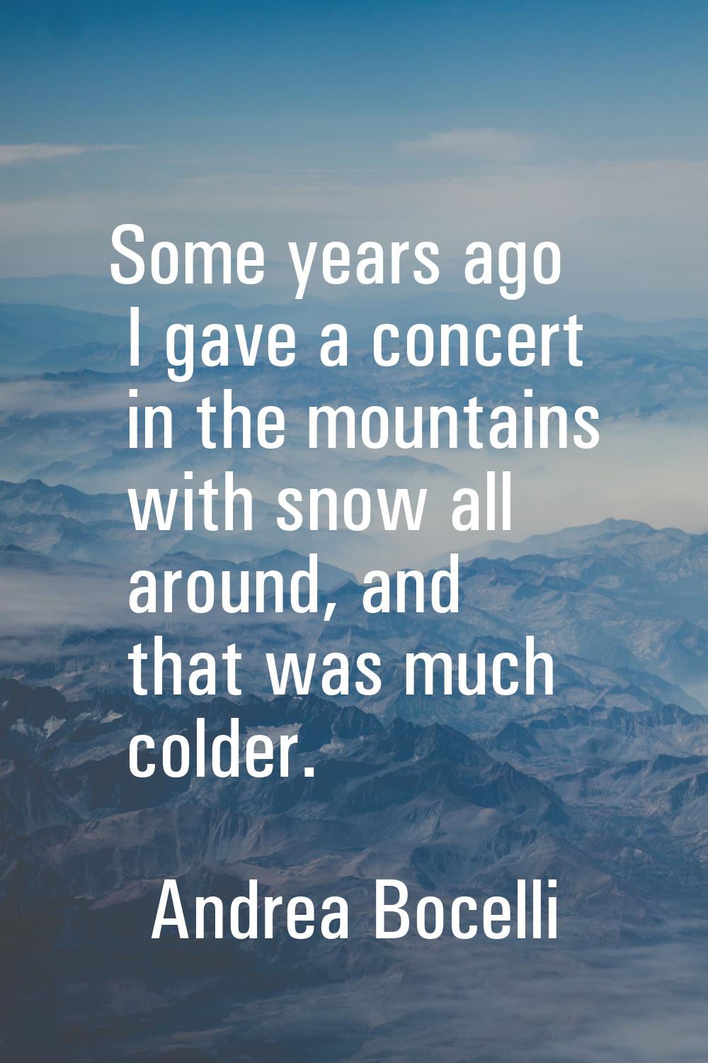 Some years ago I gave a concert in the mountains with snow all around, and that was much colder.