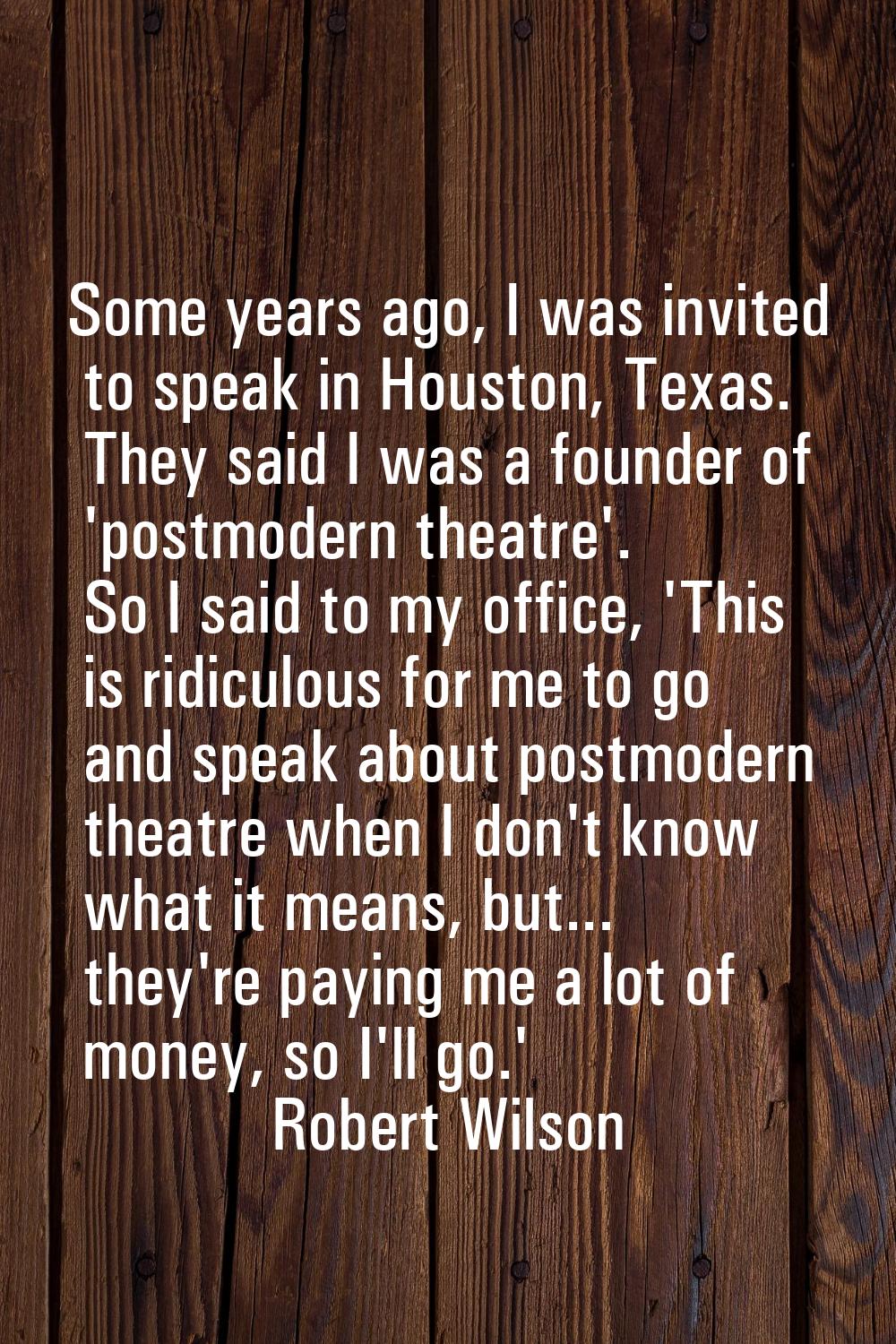 Some years ago, I was invited to speak in Houston, Texas. They said I was a founder of 'postmodern 
