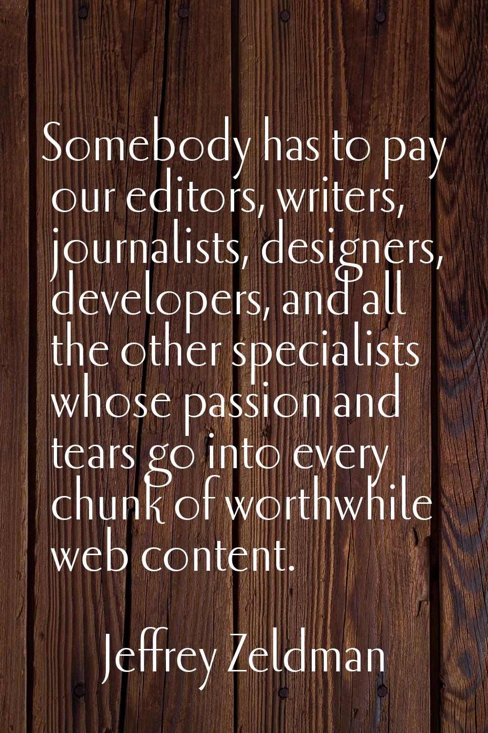Somebody has to pay our editors, writers, journalists, designers, developers, and all the other spe