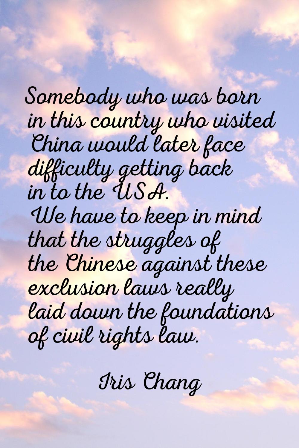 Somebody who was born in this country who visited China would later face difficulty getting back in
