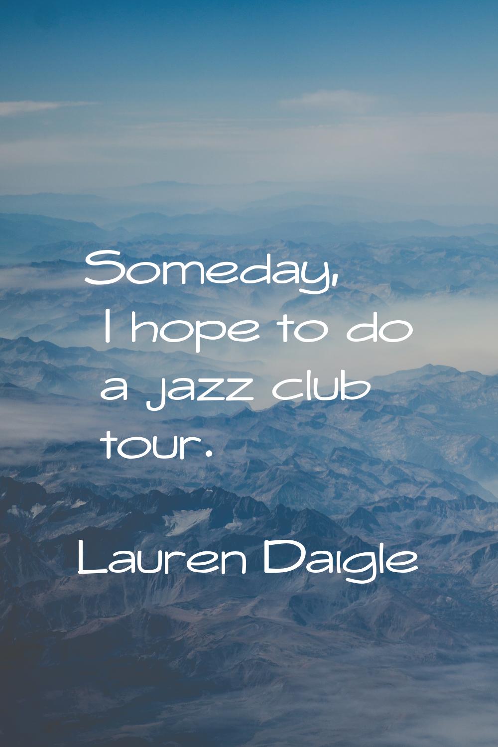 Someday, I hope to do a jazz club tour.