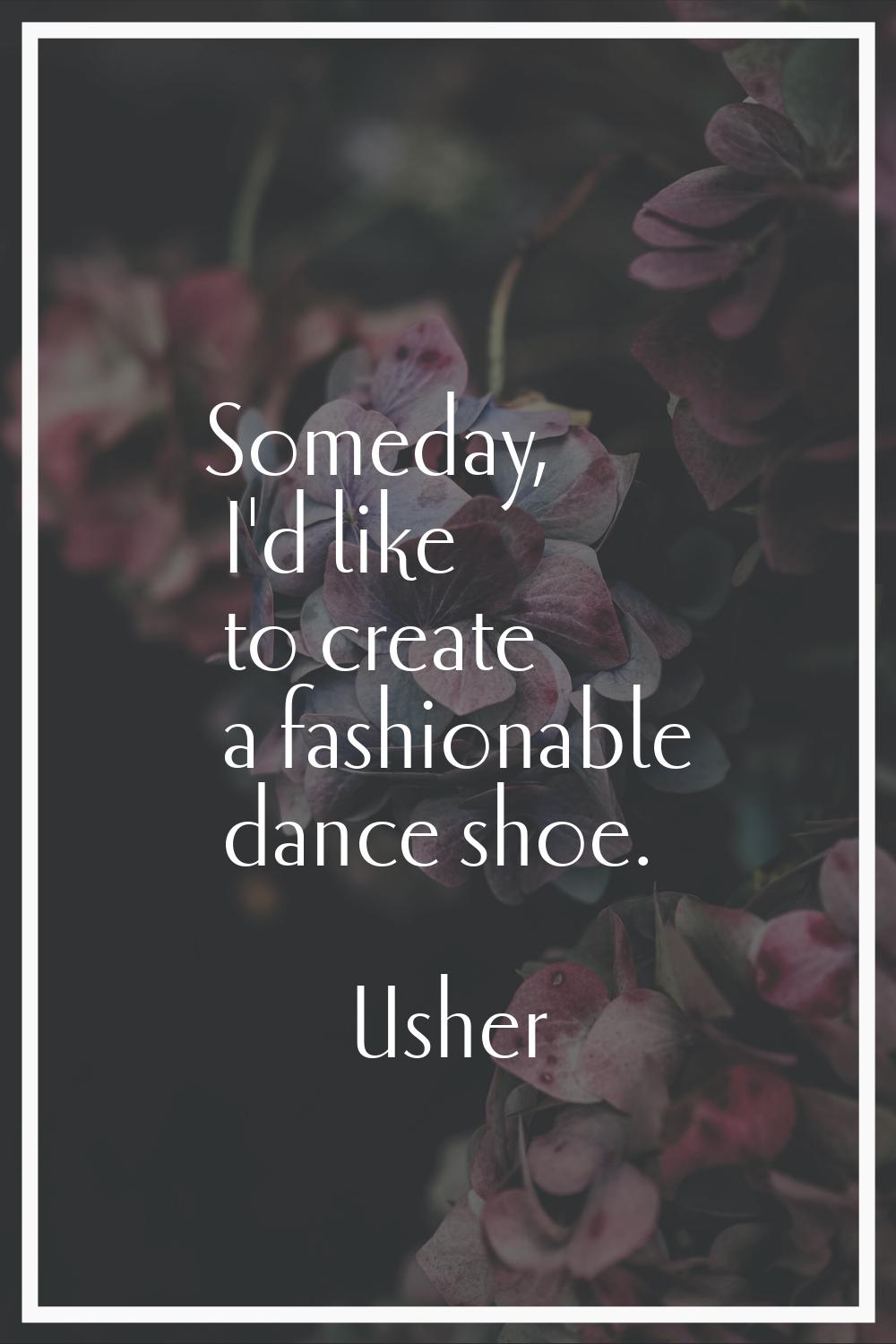 Someday, I'd like to create a fashionable dance shoe.