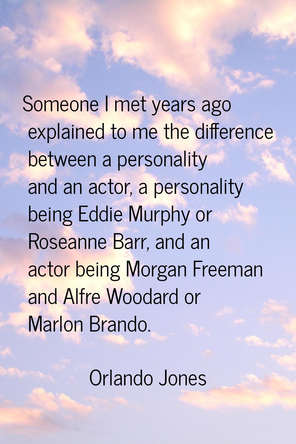 Someone I met years ago explained to me the difference between a personality and an actor, a person