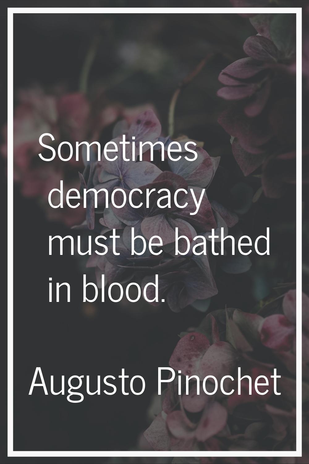 Sometimes democracy must be bathed in blood.