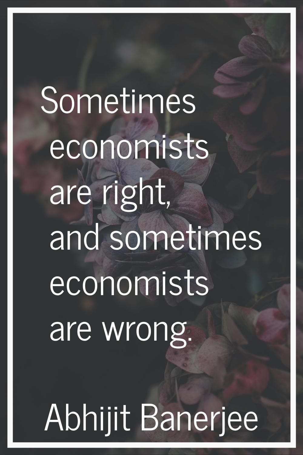 Sometimes economists are right, and sometimes economists are wrong.