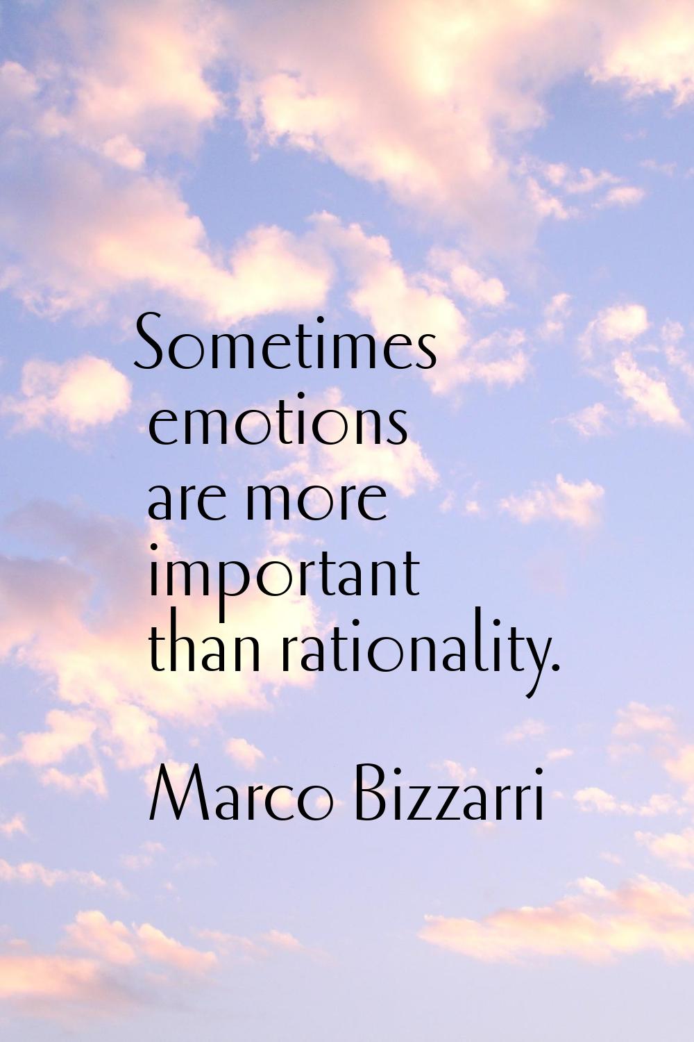 Sometimes emotions are more important than rationality.