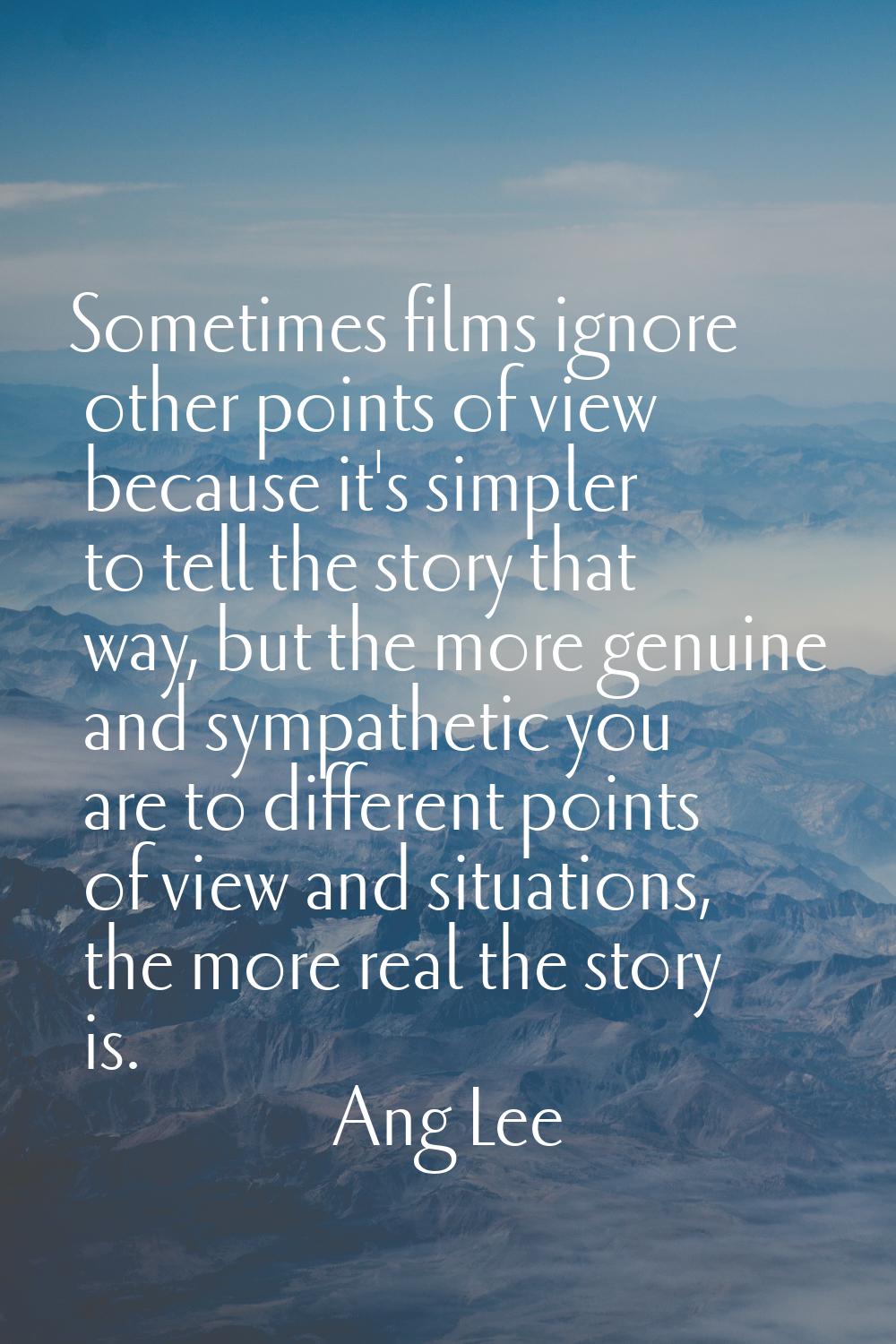 Sometimes films ignore other points of view because it's simpler to tell the story that way, but th
