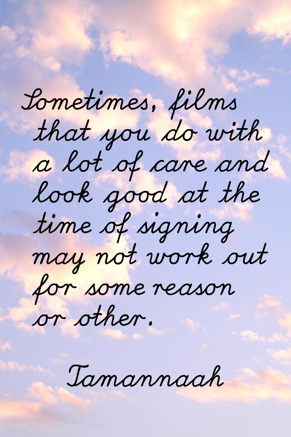 Sometimes, films that you do with a lot of care and look good at the time of signing may not work o