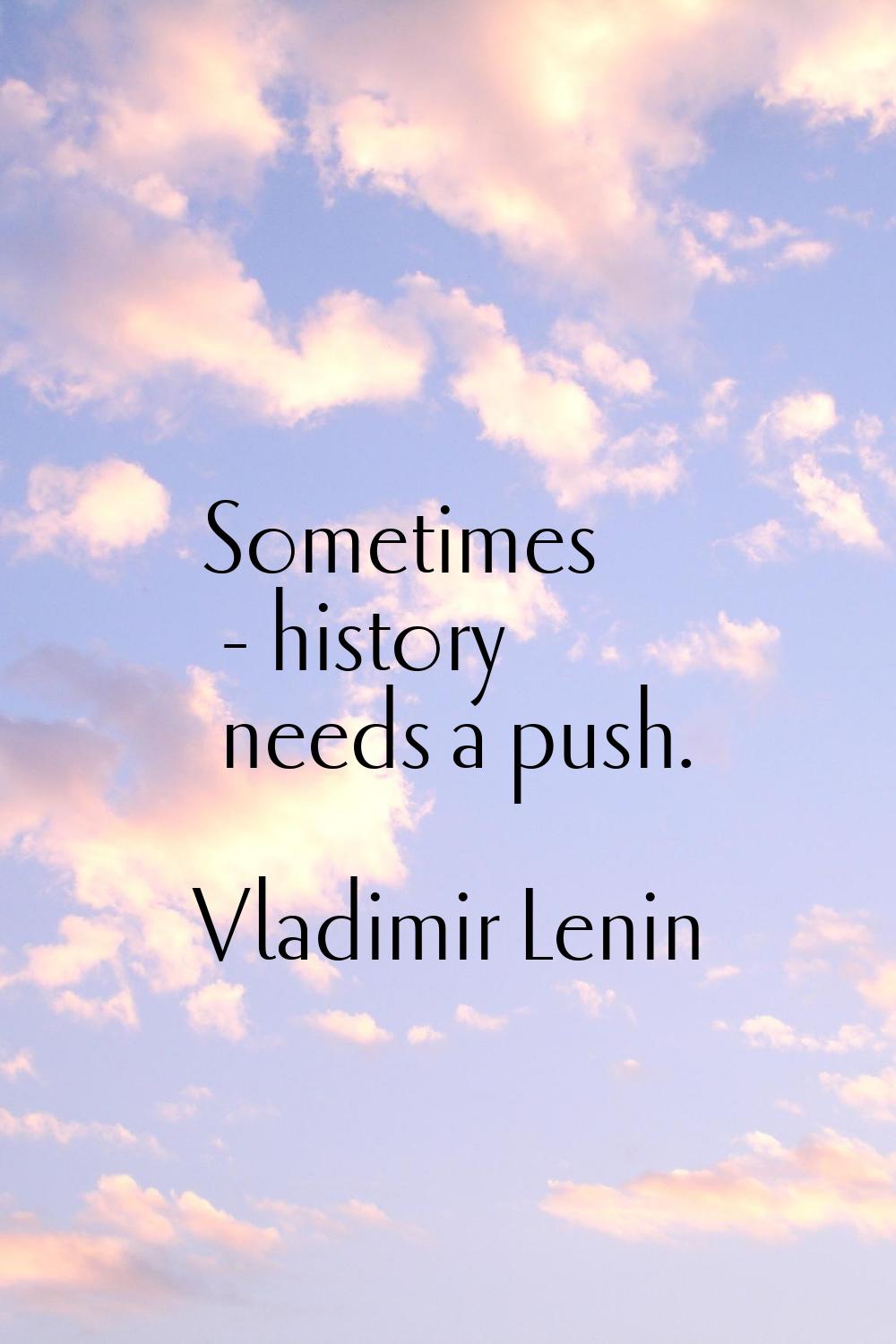 Sometimes - history needs a push.