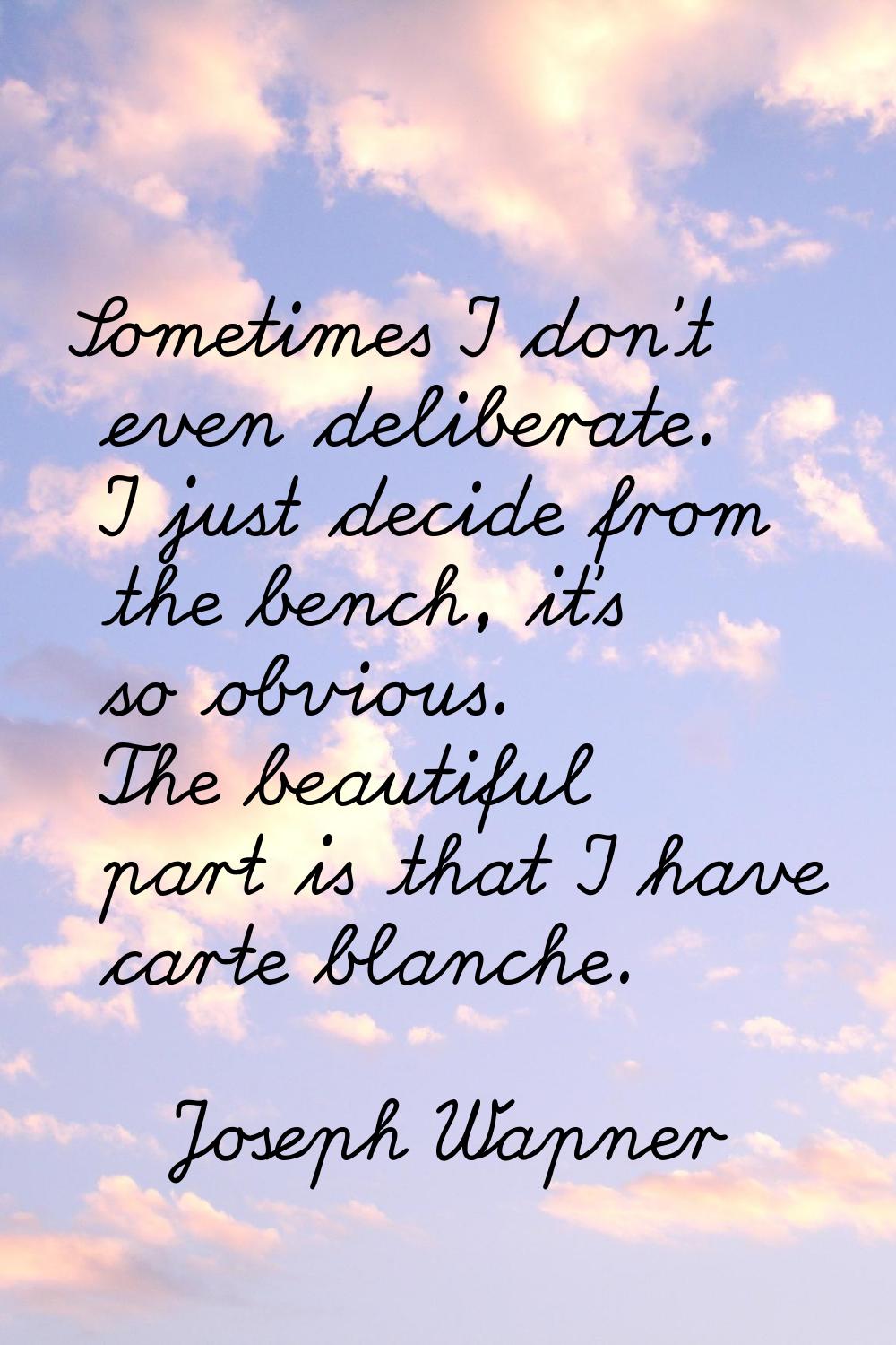 Sometimes I don't even deliberate. I just decide from the bench, it's so obvious. The beautiful par