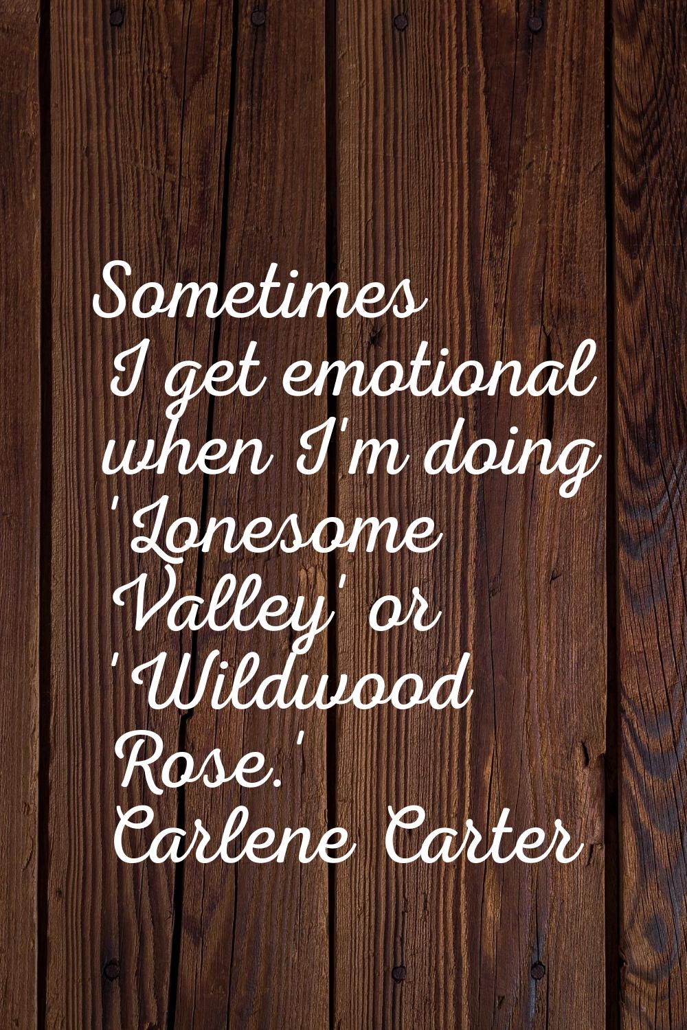 Sometimes I get emotional when I'm doing 'Lonesome Valley' or 'Wildwood Rose.'