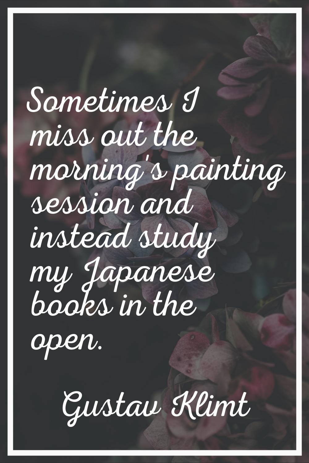 Sometimes I miss out the morning's painting session and instead study my Japanese books in the open