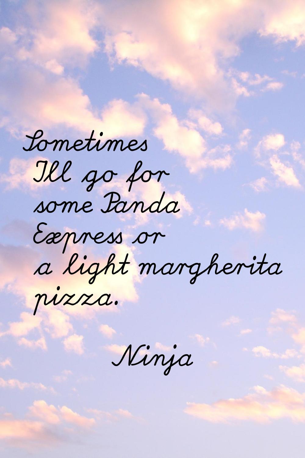 Sometimes I'll go for some Panda Express or a light margherita pizza.