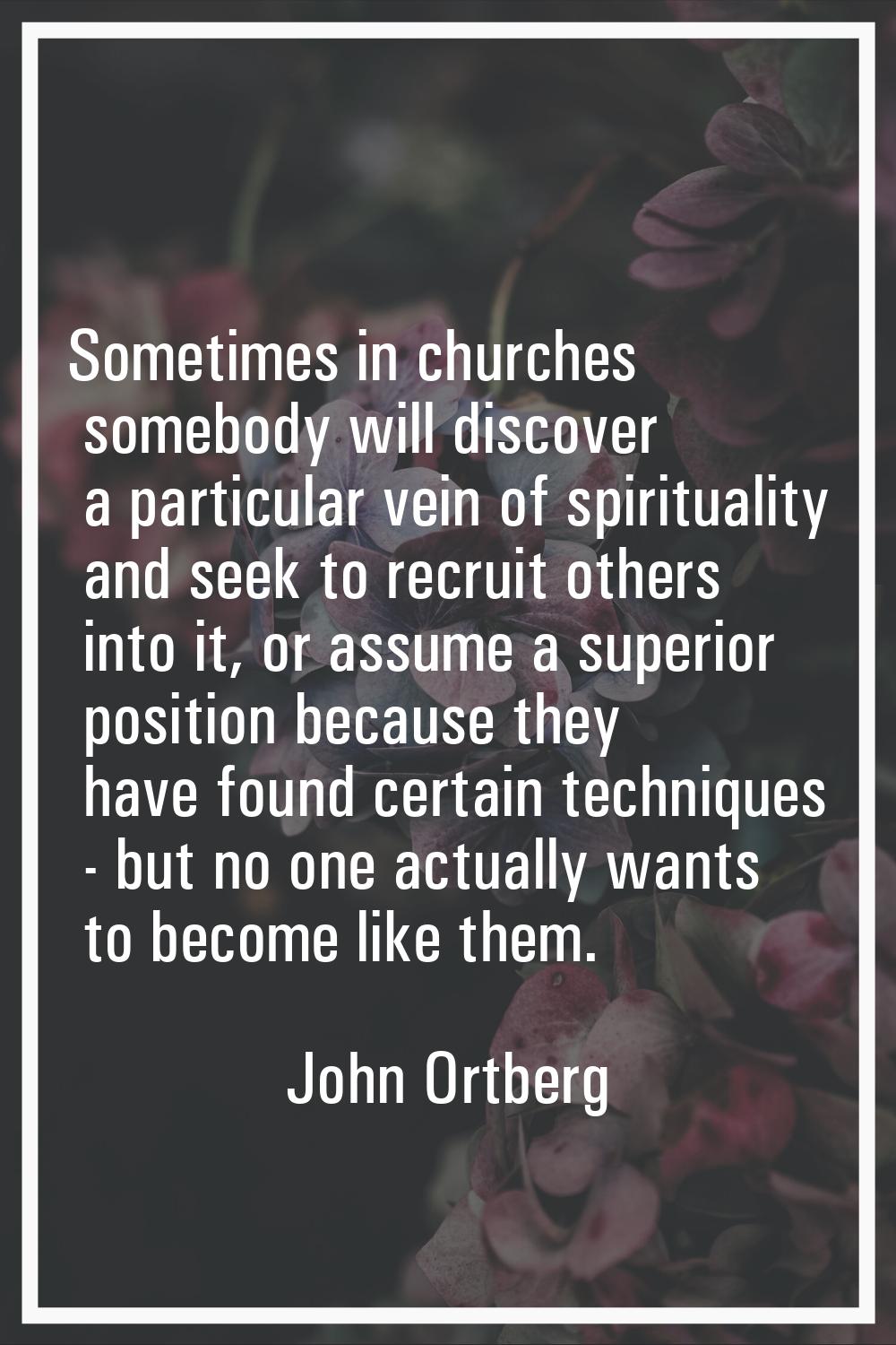 Sometimes in churches somebody will discover a particular vein of spirituality and seek to recruit 