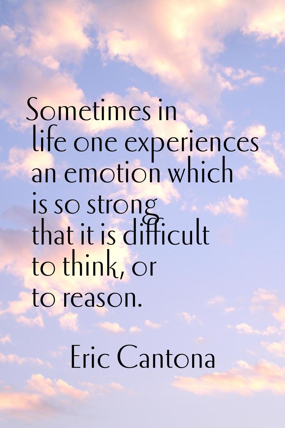 Sometimes in life one experiences an emotion which is so strong that it is difficult to think, or t
