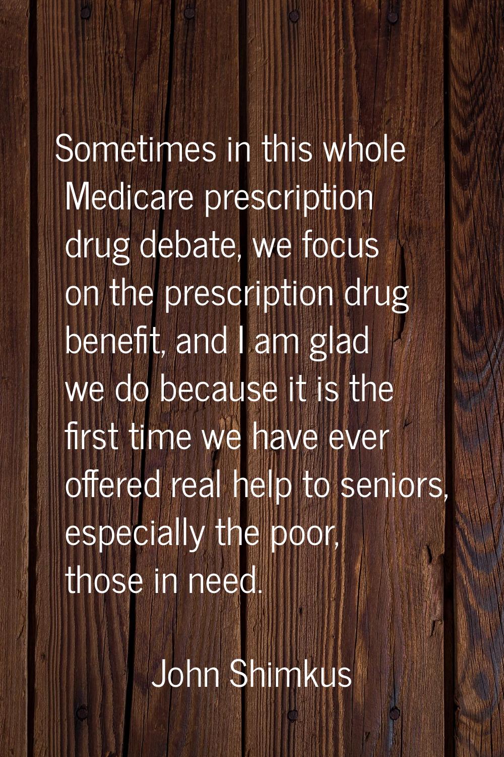 Sometimes in this whole Medicare prescription drug debate, we focus on the prescription drug benefi