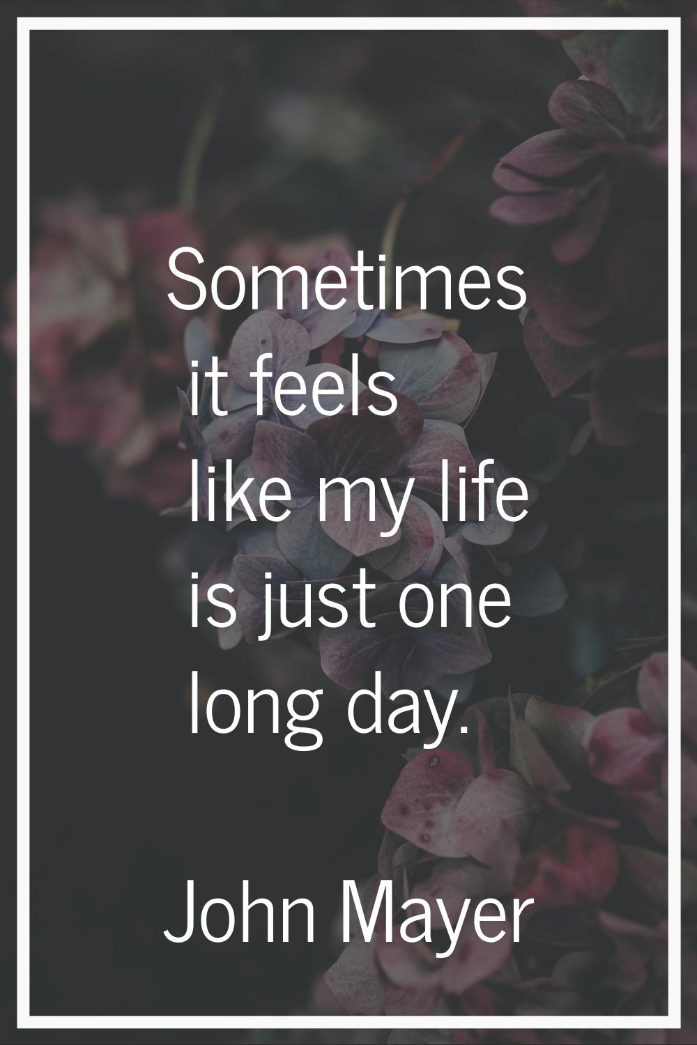 Sometimes it feels like my life is just one long day.