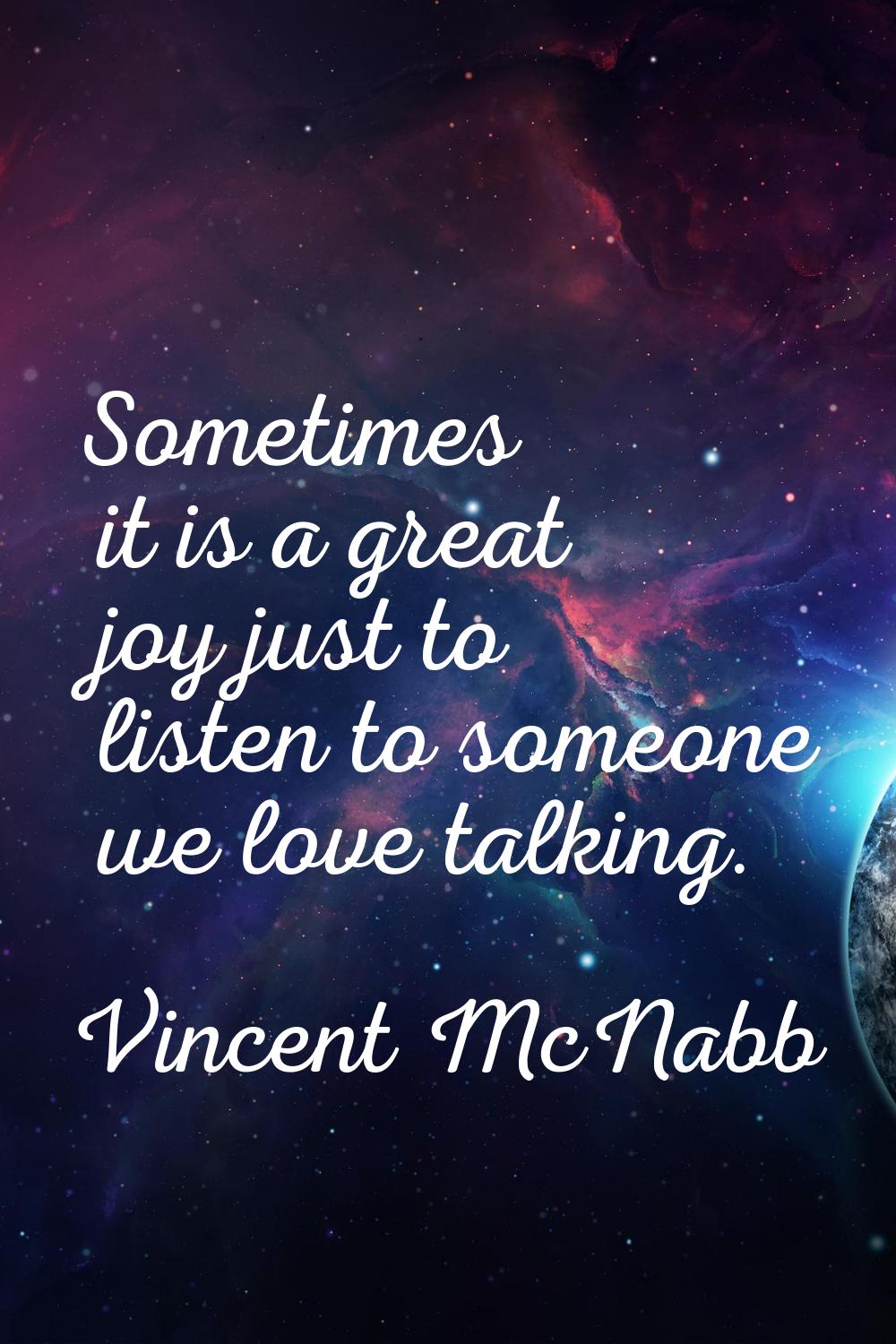 Sometimes it is a great joy just to listen to someone we love talking.