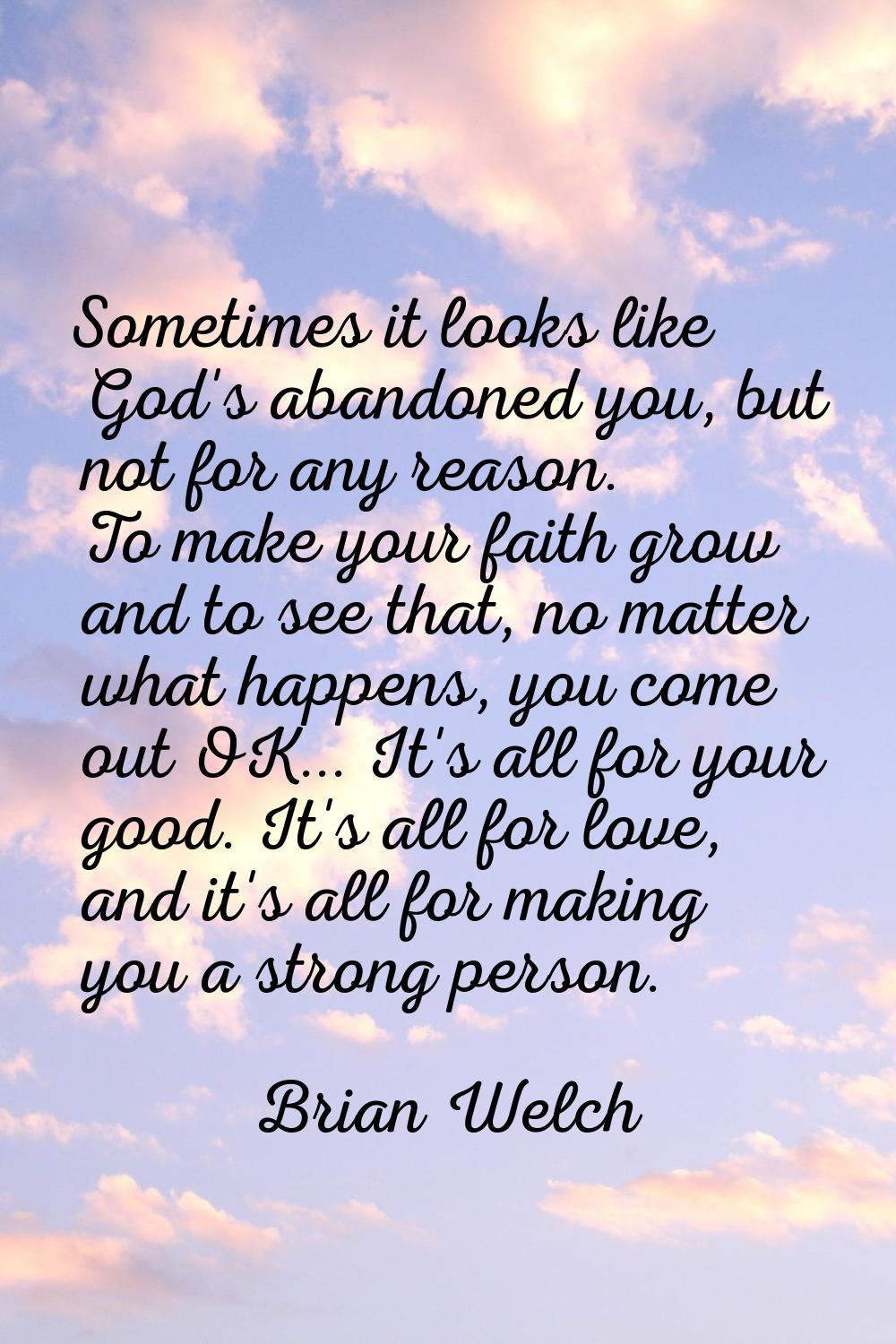 Sometimes it looks like God's abandoned you, but not for any reason. To make your faith grow and to