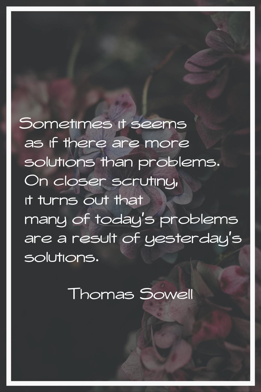 Sometimes it seems as if there are more solutions than problems. On closer scrutiny, it turns out t