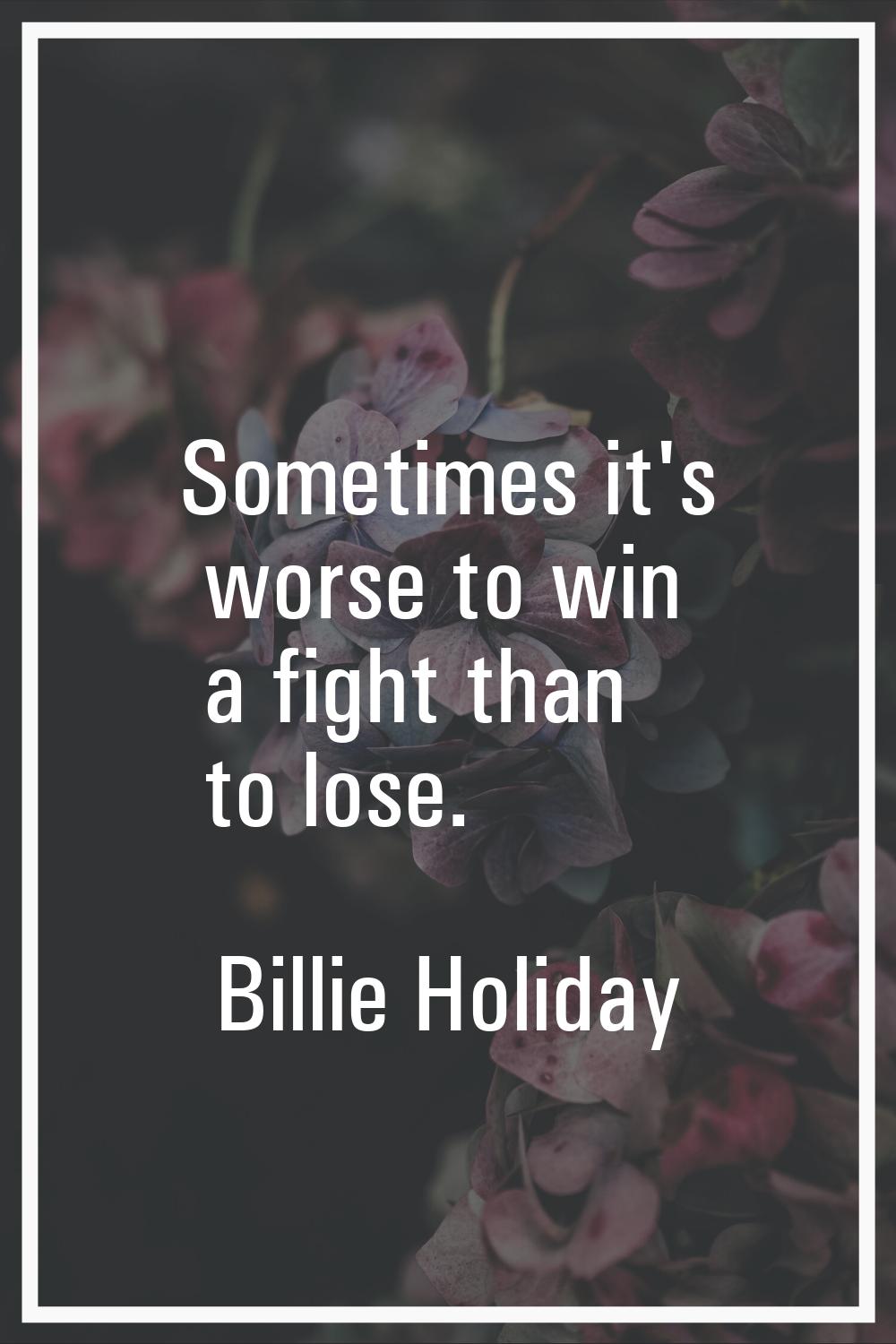 Sometimes it's worse to win a fight than to lose.