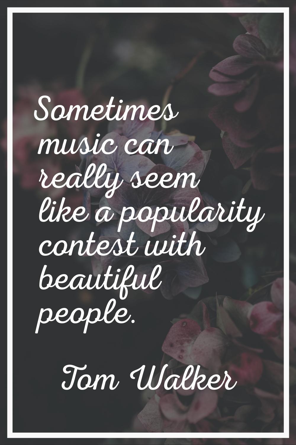 Sometimes music can really seem like a popularity contest with beautiful people.