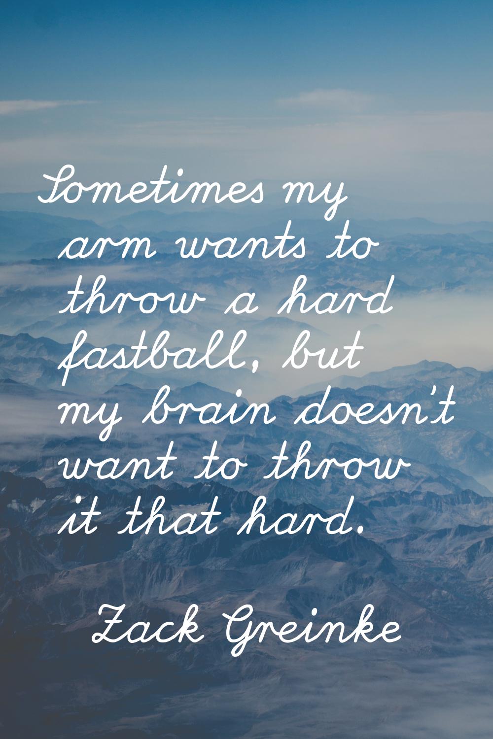 Sometimes my arm wants to throw a hard fastball, but my brain doesn't want to throw it that hard.