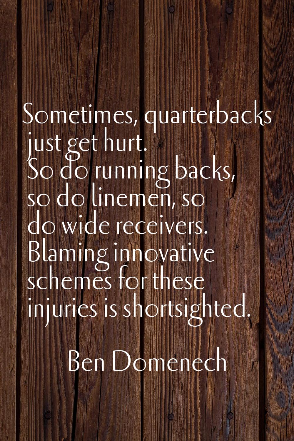 Sometimes, quarterbacks just get hurt. So do running backs, so do linemen, so do wide receivers. Bl