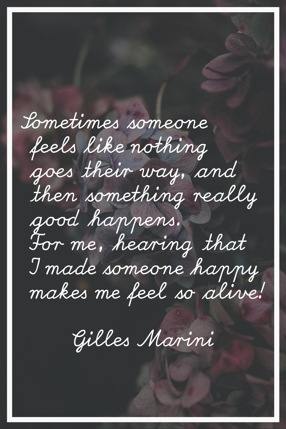 Sometimes someone feels like nothing goes their way, and then something really good happens. For me