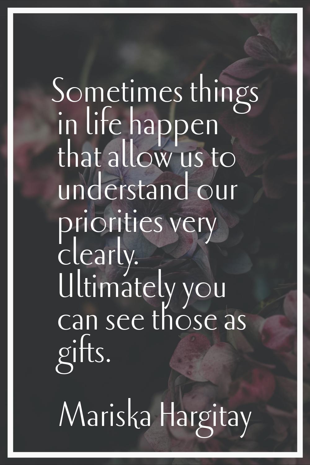 Sometimes things in life happen that allow us to understand our priorities very clearly. Ultimately