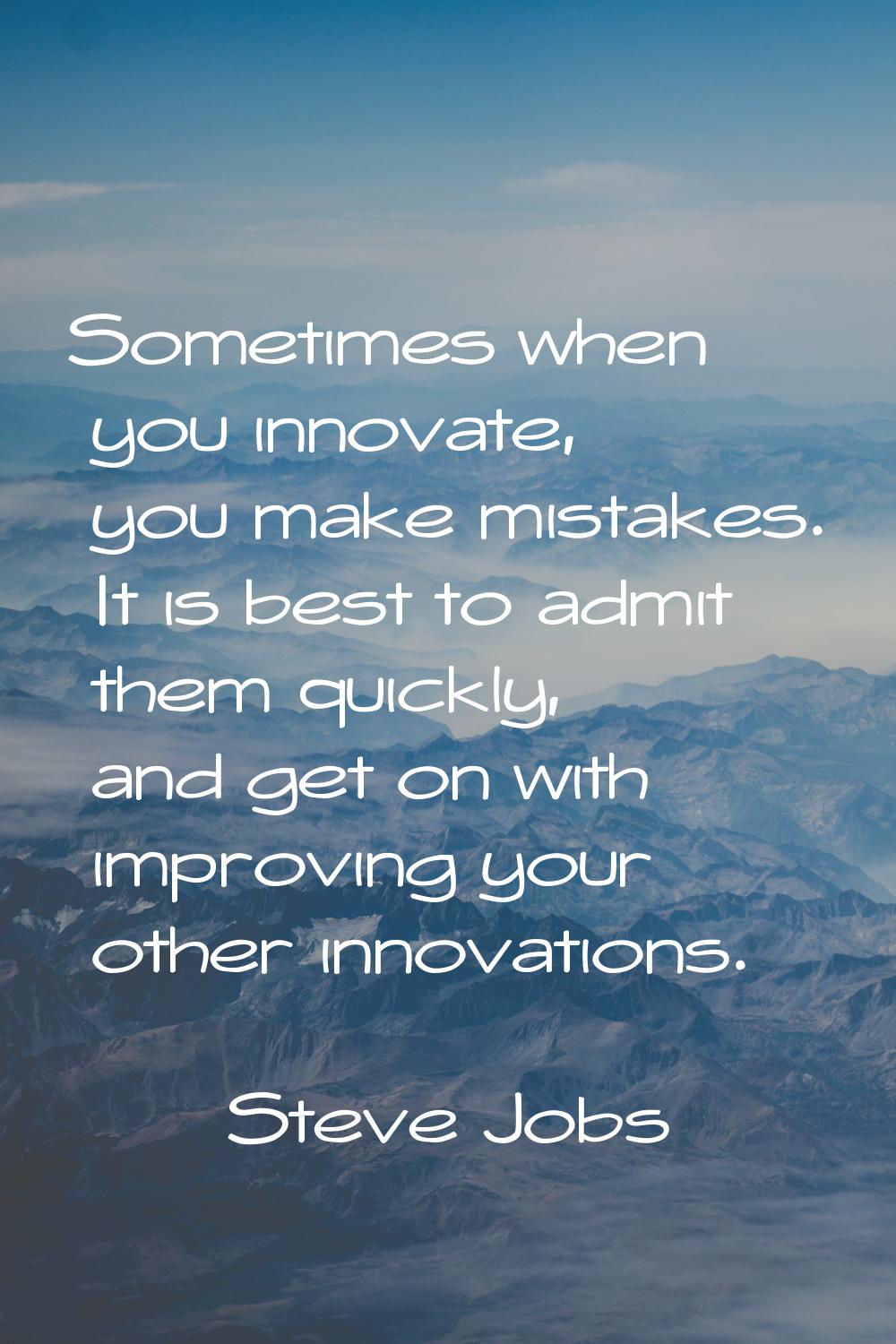 Sometimes when you innovate, you make mistakes. It is best to admit them quickly, and get on with i