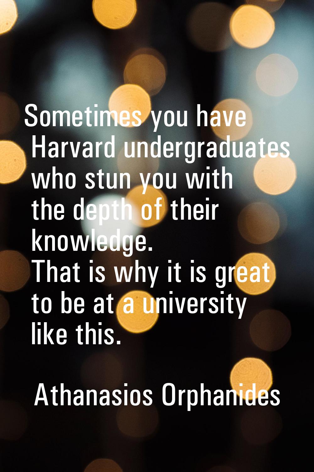 Sometimes you have Harvard undergraduates who stun you with the depth of their knowledge. That is w