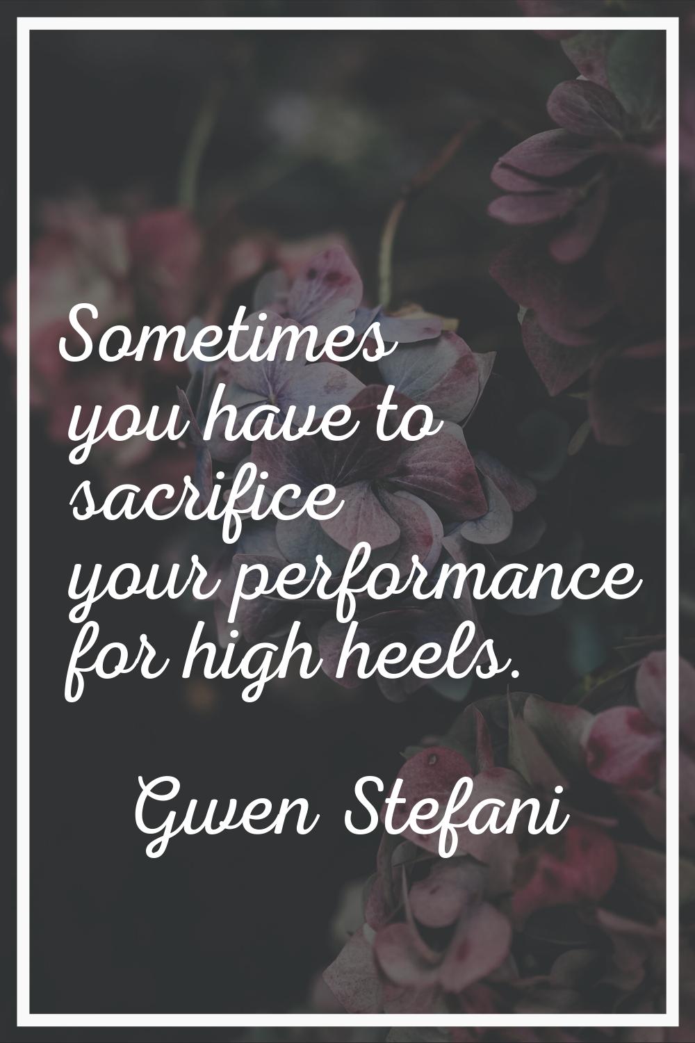 Sometimes you have to sacrifice your performance for high heels.