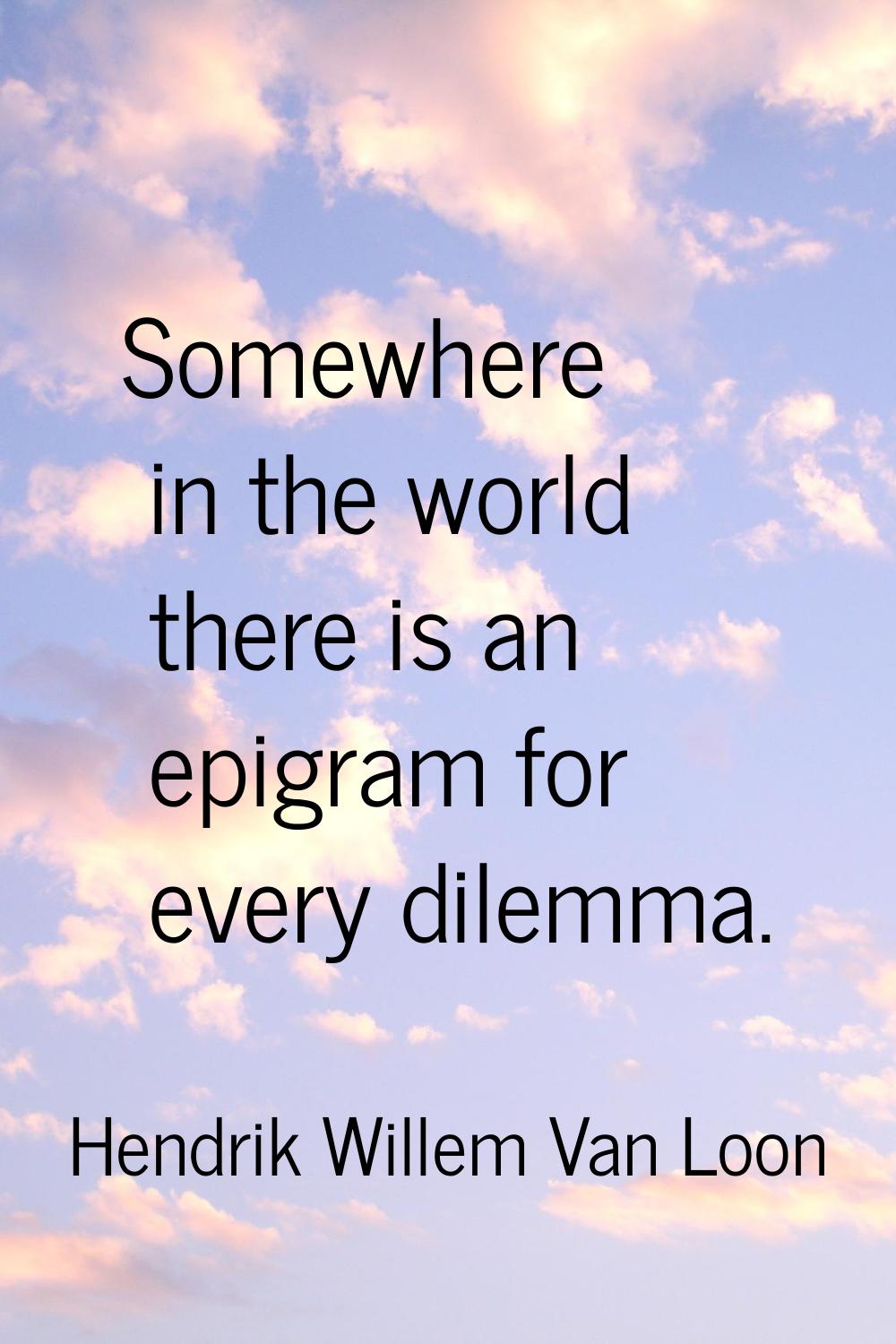 Somewhere in the world there is an epigram for every dilemma.