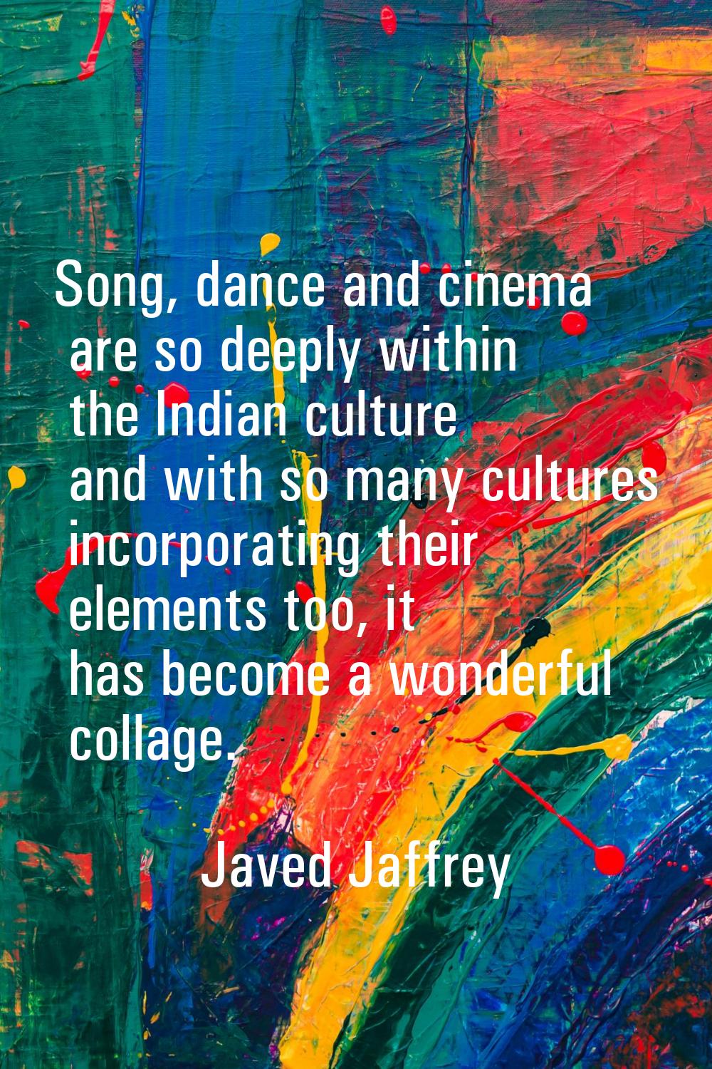Song, dance and cinema are so deeply within the Indian culture and with so many cultures incorporat