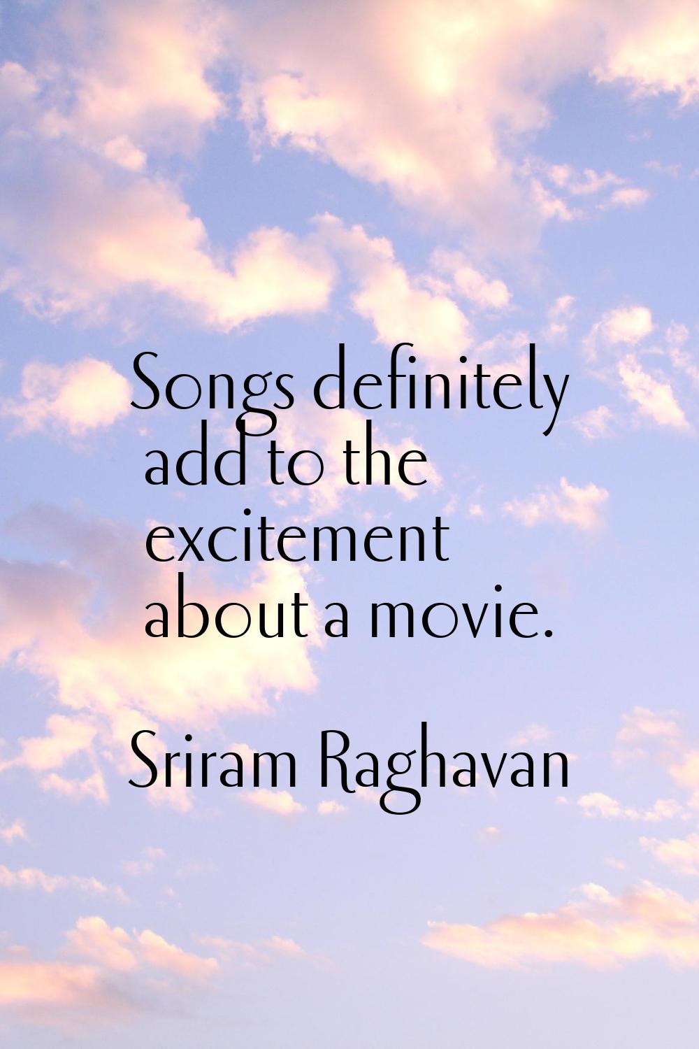 Songs definitely add to the excitement about a movie.