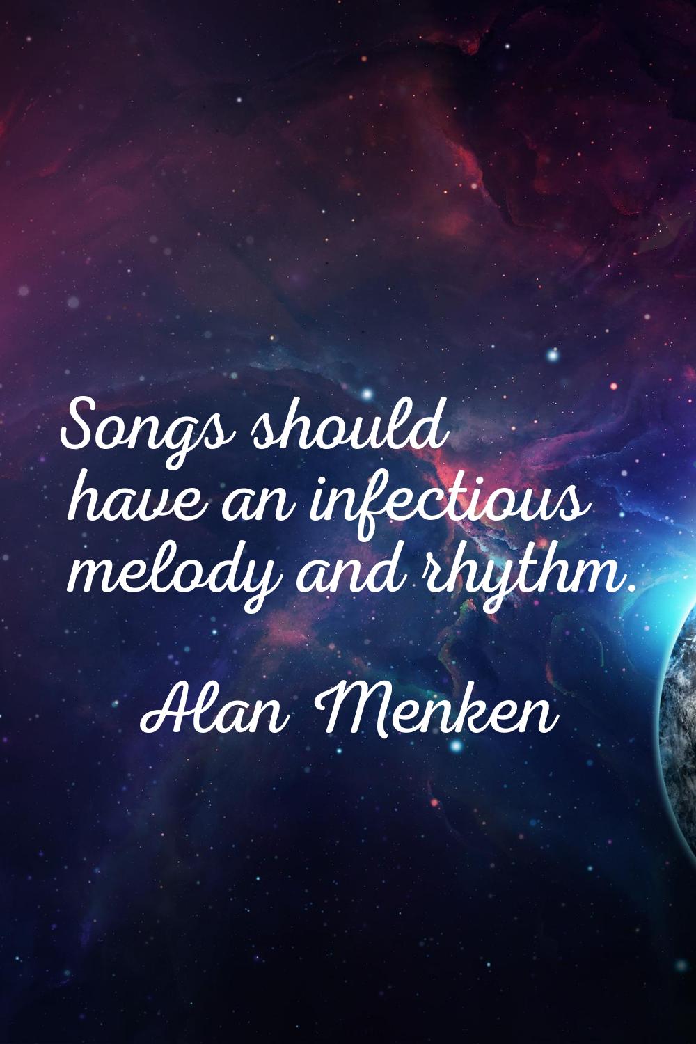 Songs should have an infectious melody and rhythm.