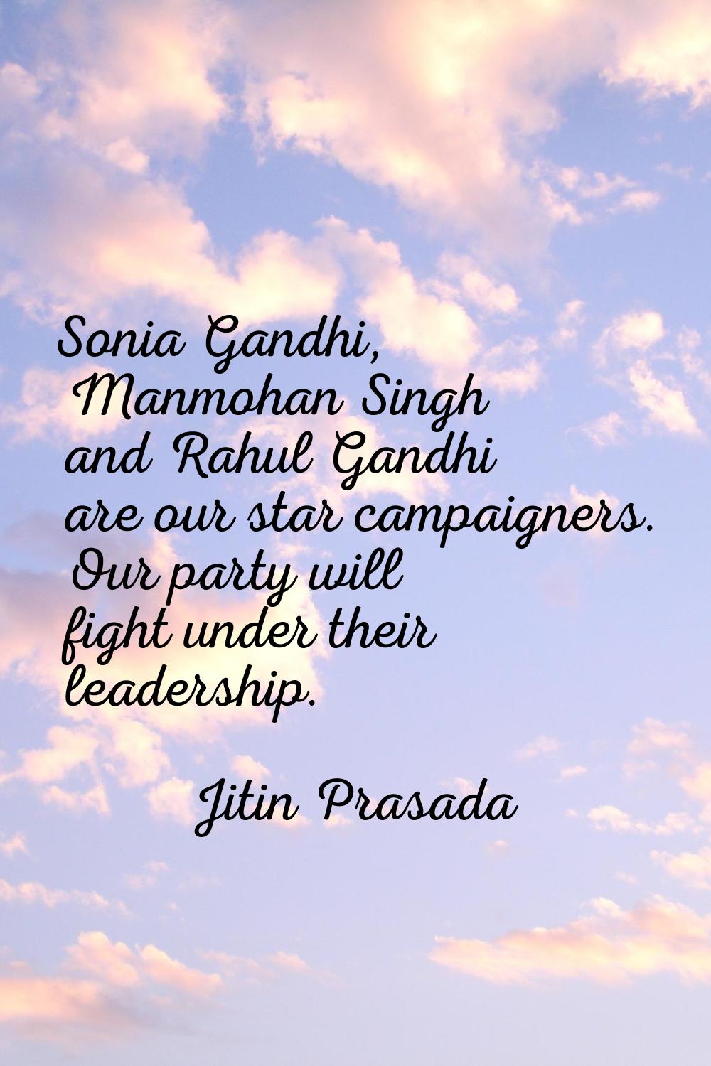 Sonia Gandhi, Manmohan Singh and Rahul Gandhi are our star campaigners. Our party will fight under 